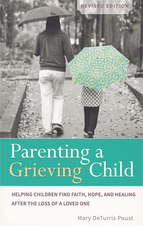 Parenting a Grieving Child: Helping Children Find Faith, Hope, and Healing after the Loss of a Loved One